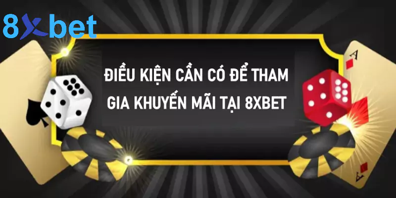 Khuyến mãi 8xbet - Cá cược thả ga, nhận quà liền tay 2 Điều kiện cần có để tham gia khuyến mãi 8xbet