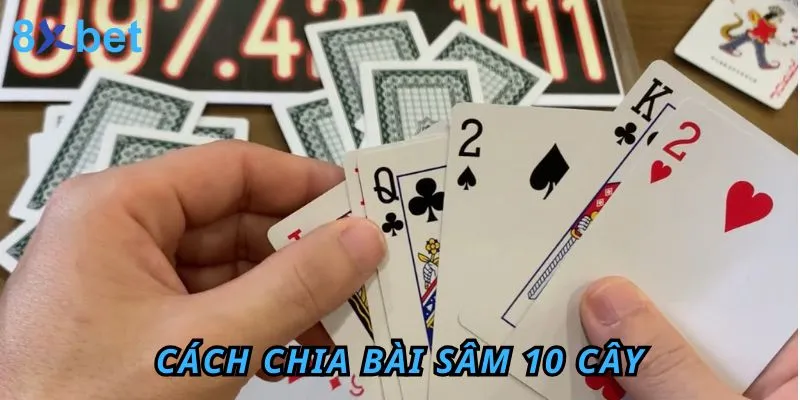 Cách Chơi Bài Sâm 10 Cây Đơn Giản Tại 8xbet 3 Cách chia bài sâm 10 cây chính xác, đơn giản nhất hiện nay