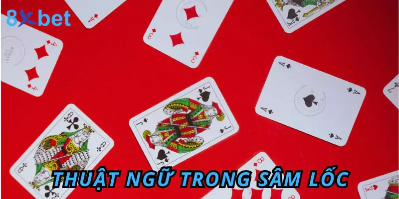 Luật Chơi Sâm Lốc Và Mẹo Nhỏ Giúp Thắng Lớn Cùng 8xbet 4 Những thuật ngữ phổ biến trong luật chơi sâm lốc
