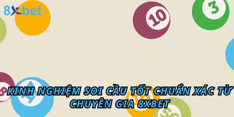 Soi cầu tốt: Hướng dẫn chi tiết từ chuyên gia 8xbet 6 Kinh nghiệm soi cầu tốt chuẩn xác từ chuyên gia 8xbet